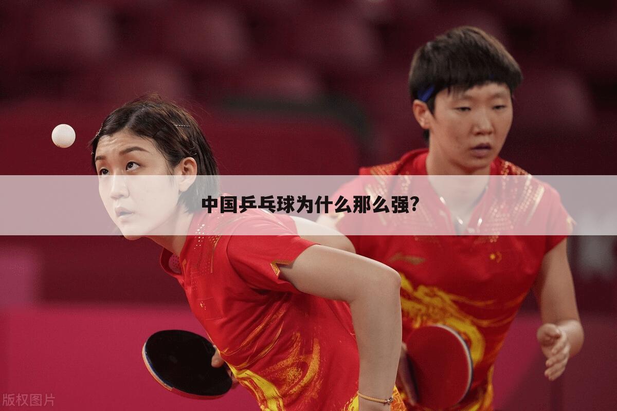 <b>(中国乒乓球为什么这么厉害?)中国乒乓球为什么那么强?</b>
