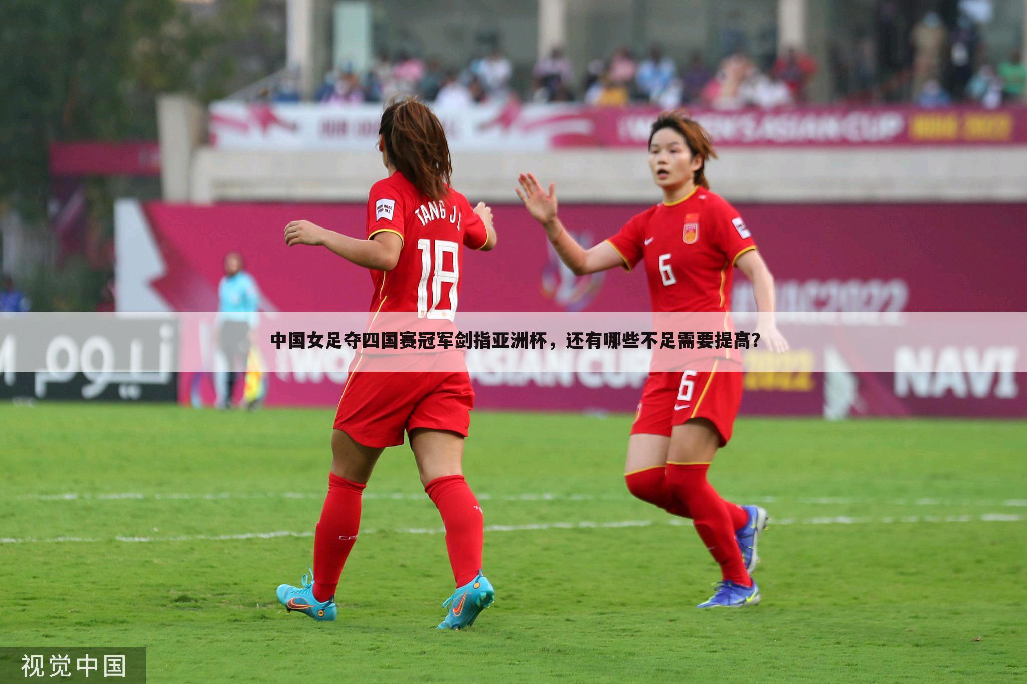 中国女足夺四国赛冠军剑指亚洲杯，还有哪些不足需要提高？